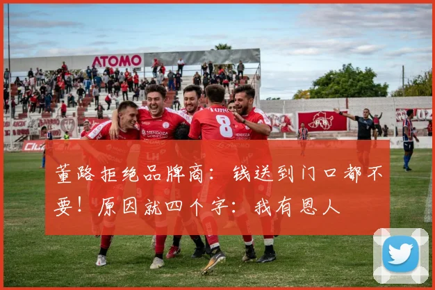 董路拒绝品牌商：钱送到门口都不要！原因就四个字：我有恩人